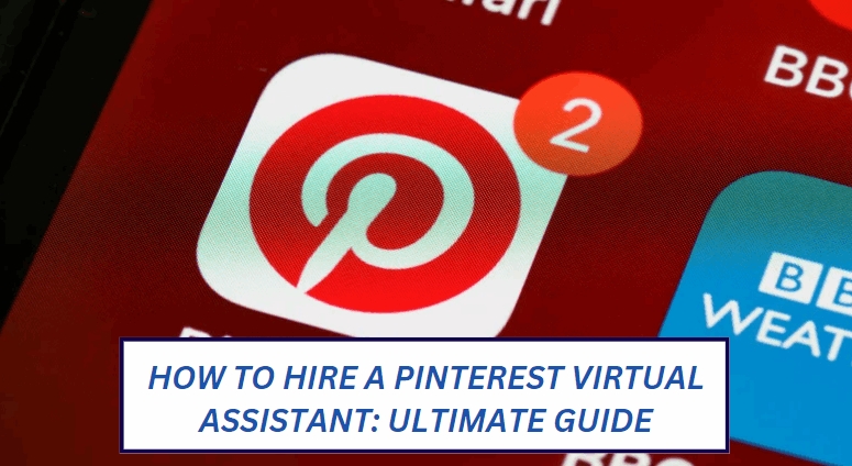 How to Hire a Pinterest Virtual Assistant: Ultimate Guide