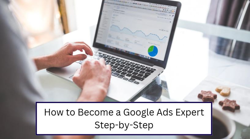 How to Become a Google Ads Expert: Step-by-Step