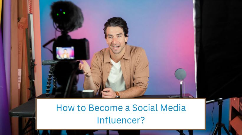 How to Become a Social Media Influencer? Step-By-Step Guide